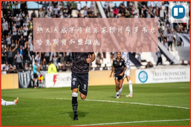 热火或成字母新东家预计希罗韦尔哈克斯将加盟雄鹿