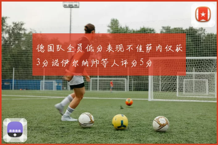 德国队全员低分表现不佳萨内仅获3分诺伊尔纳帅等人评分5分