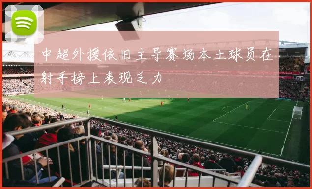 中超外援依旧主导赛场本土球员在射手榜上表现乏力