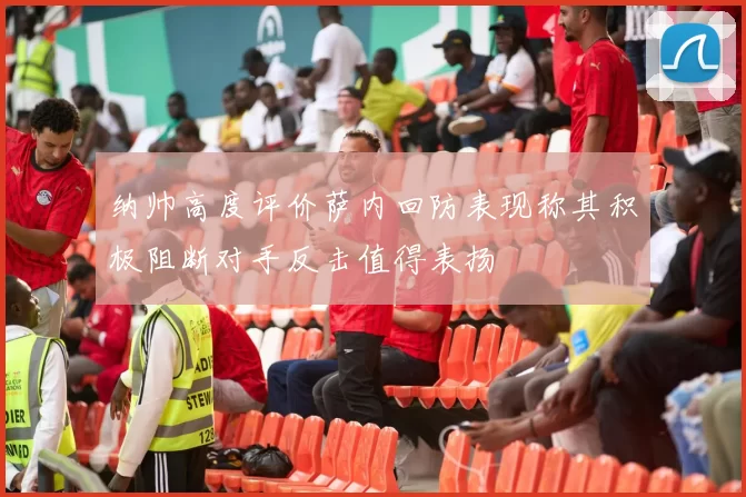 纳帅高度评价萨内回防表现称其积极阻断对手反击值得表扬